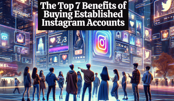 The Top 7 Benefits of Buying Established Instagram Accounts