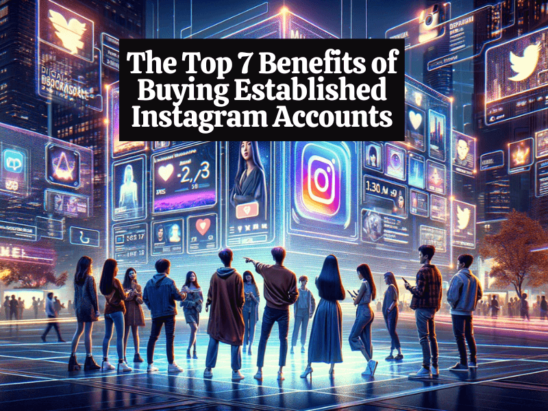 The Top 7 Benefits of Buying Established Instagram Accounts