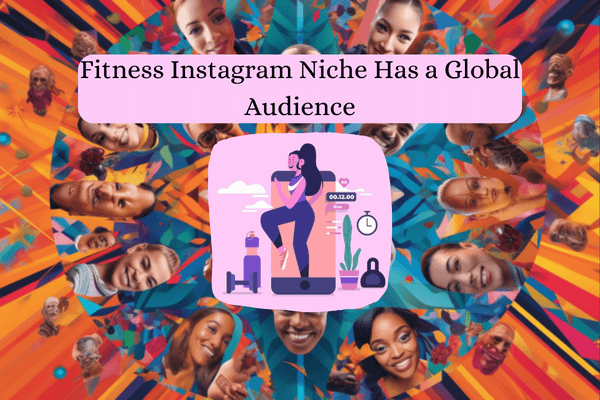 Why Fitness Is One Of The Most Lucrative Instagram Niches-Fitness Instagram Niche Has a Global Audience