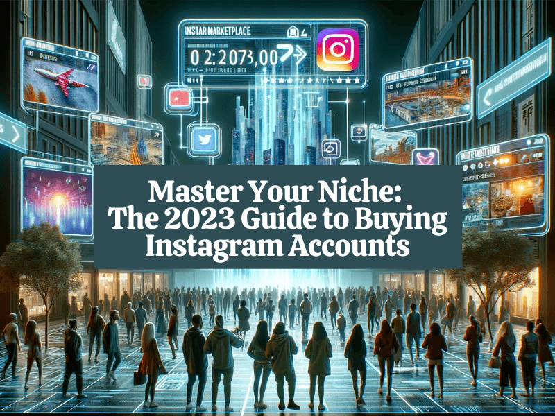 Master Your Niche The 2023 Guide To Buying Instagram Accounts Instadeals Blog 