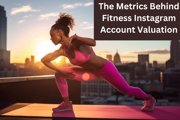 What Is A Fitness Instagram Account Worth-The Metrics Behind Fitness Instagram Account Valuation