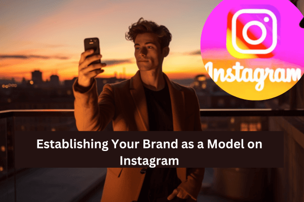 Investing in Modeling on Instagram-Establishing Your Brand as a Model on Instagram