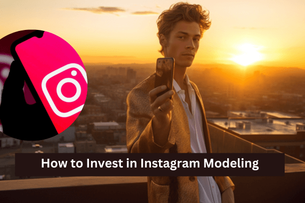 Investing in Modeling on Instagram-How to Invest in Instagram Modeling