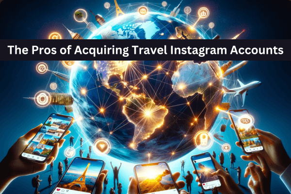 The Pros of Acquiring Travel Instagram Accounts