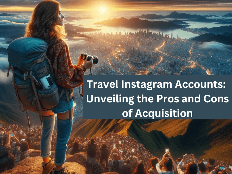 Travel Instagram Accounts Unveiling the Pros and Cons of Acquisition