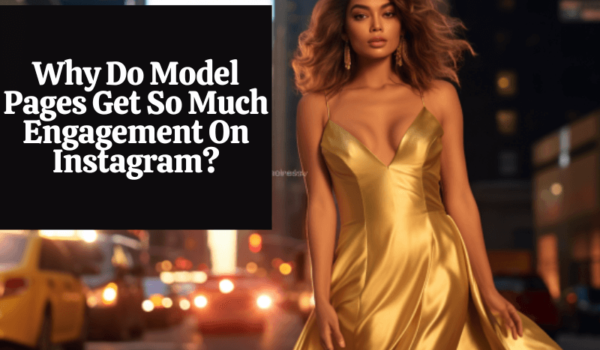 Why Do Model Pages Get So Much Engagement On Instagram?