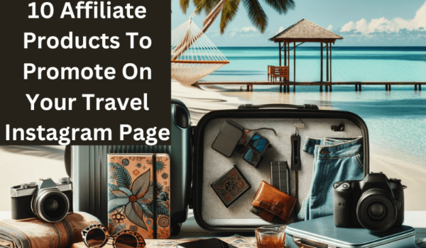10 Affiliate Products To Promote On Your Travel Instagram Page