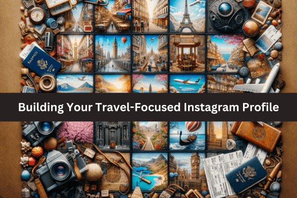 Building Your Travel-Focused Instagram Profile