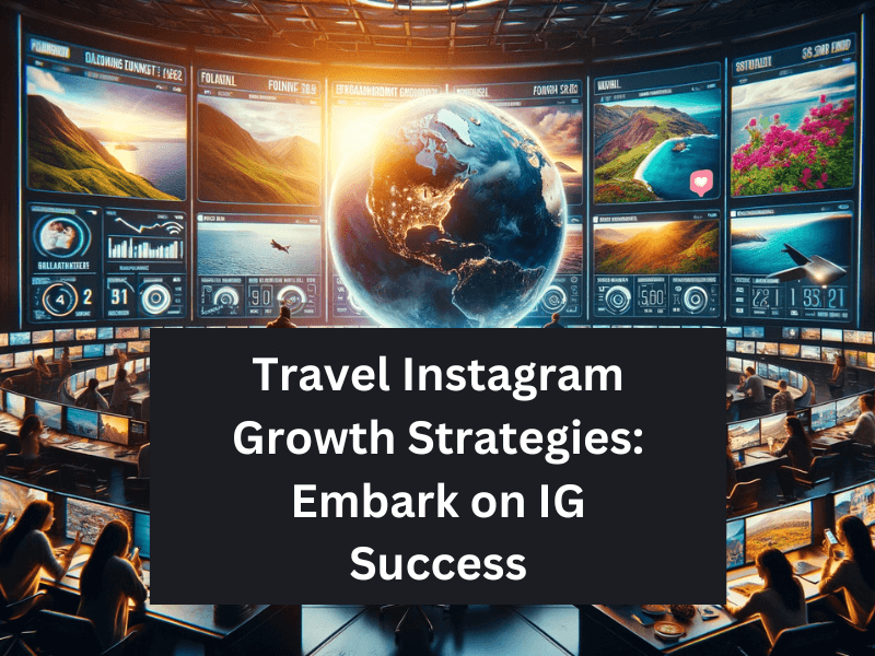 Travel Instagram Growth Strategies