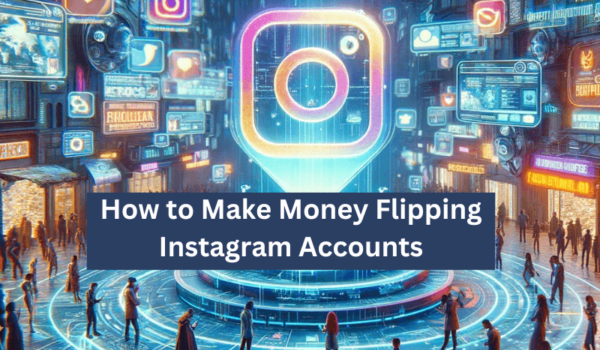 How to Make Money Flipping Instagram Accounts
