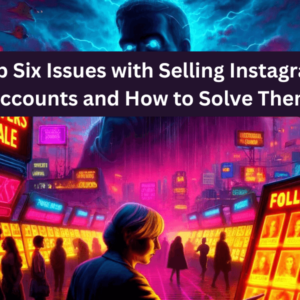 Top Issues with Selling Instagram Accounts